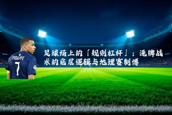 足球场上的「规则杠杆」:洗牌战术的底层逻辑与地理赛制博弈